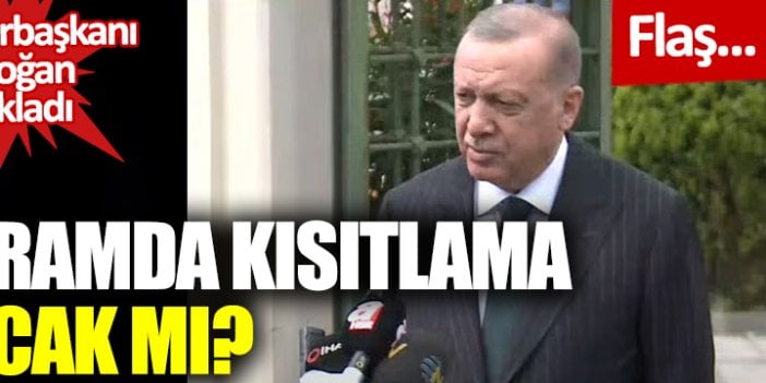 Flaş... Flaş... Erdoğan açıkladı: Bayramda kısıtlama olacak mı?