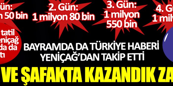 Bayramda da Türkiye haberi Yeniçağ'dan takip etti: Ve şafakta kazandık zaferi: Teşekkürler Türkiye