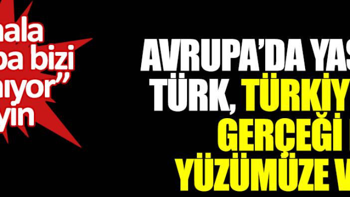 Avrupa'da yaşayan Türk, Türkiye'deki gerçeği böyle yüzümüze vurdu: Siz hala "Avrupa bizi kıskanıyor" deyin