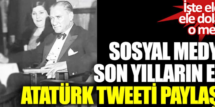 Son yılların en iyi Atatürk tweeti paylaşıldı! İşte sosyal medyada elden ele dolaşan o mesaj