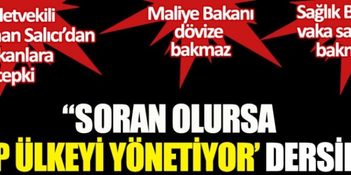 Milletvekili Oğuz Kaan Salıcı'dan Bakanlara tepki! Maliye Bakanı dövize bakmaz, Sağlık Bakanı vaka sayısına bakmaz! "Soran olursa 'AKP ülkeyi yönetiyor' dersiniz!”