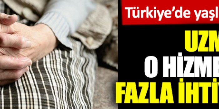 Türkiye'de yaşlı nüfus hızla artıyor. Uzmanı uyardı, o hizmetlere daha fazla ihtiyaç duyulacak