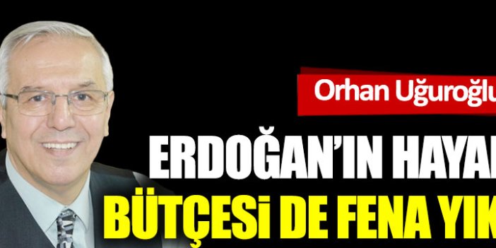Erdoğan'ın hayali de bütçesi de fena yıkıldı