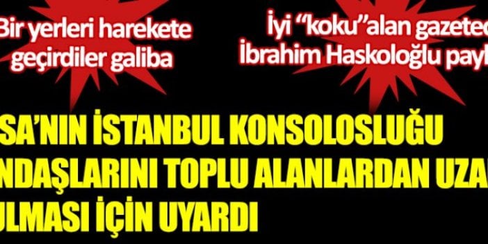 Fransa’nın İstanbul konsolosluğu vatandaşlarını toplu alanlardan uzak durulması için uyardı. Bir yerleri harekete geçirdi galiba. İyi  koku alan gazeteci İbrahim Haskoloğlu paylaştı