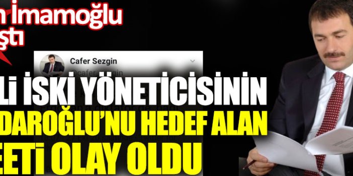 Ekrem İmamoğlu'nun atadığı AKP'li İSKİ yöneticisi Cafer Sezgin'in Kılıçdaroğlu'nu hedef alan paylaşımı olay oldu