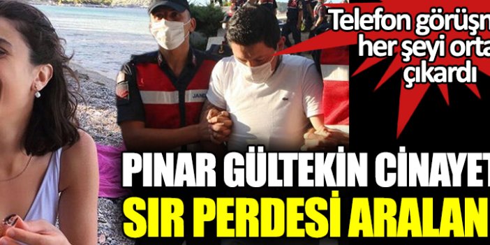 Pınar Gültekin cinayetinde sır perdesi aralanıyor. Telefon görüşmeleri her şeyi ortaya çıkardı