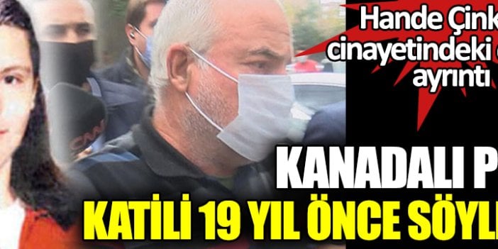 İstanbul'da vahşice öldürülmüştü. Hande Çinkitaş cinayetindeki çarpıcı ayrıntı. Kanadalı polis şefi katili 19 yıl önce söylemiş