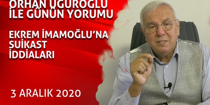 Orhan Uğuroğlu ile Günün Yorumu -Ekrem İmamoğlu'na suikast iddiaları-