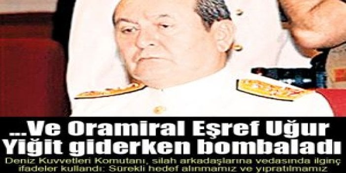 ...Ve Oramiral Eşref Uğur Yiğit giderken bombaladı