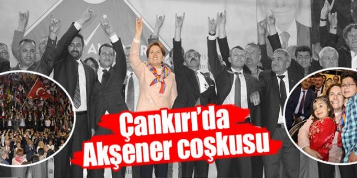 Çankırı'da Akşener Coşkusu!