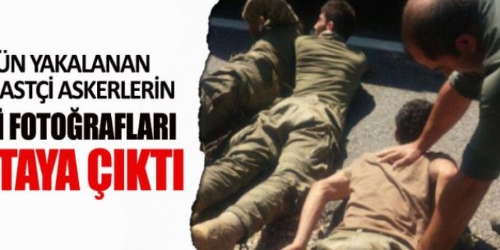 Suikastçi askerlerin yeni fotoğrafları ortaya çıktı!