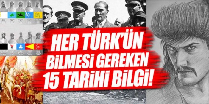 Her Türk'ün bilmesi gereken 15 tarihi bilgi!