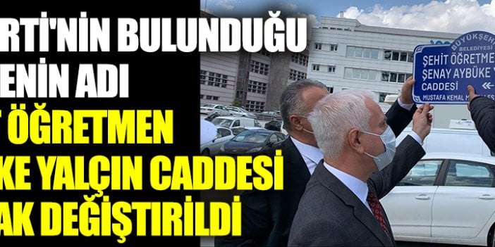 İYİ Parti'nin bulunduğu caddenin adı Şehit Öğretmen Aybüke Yalçın caddesi olarak değiştirildi