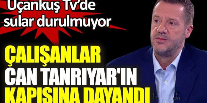 Çalışanlar Can Tanrıyar'ın kapısına dayandı. Uçankuş Tv’de sular durulmuyor