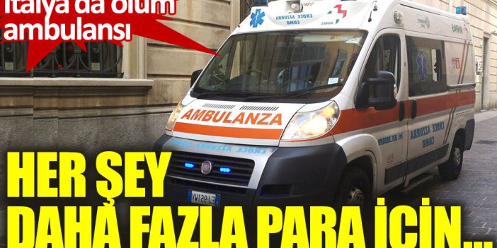 İtalya'da ölüm ambulansı. Her şey daha fazla para için