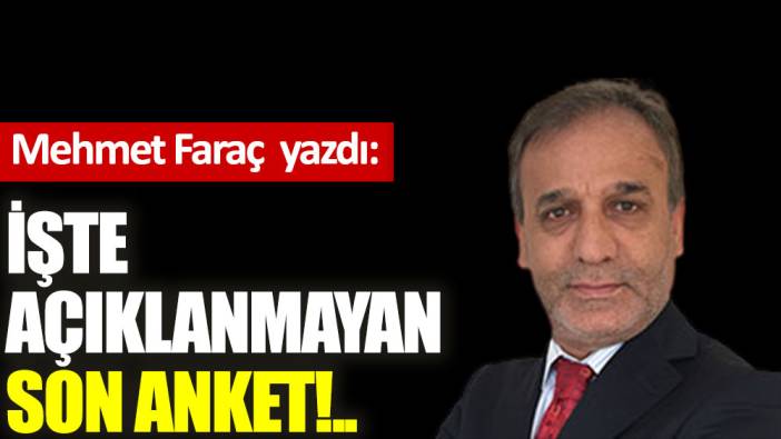 İşte açıklanmayan son anket!..