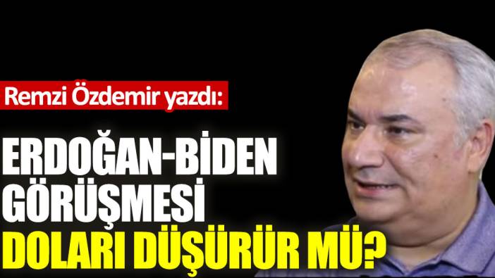 Erdoğan-Biden görüşmesi doları düşürür mü?