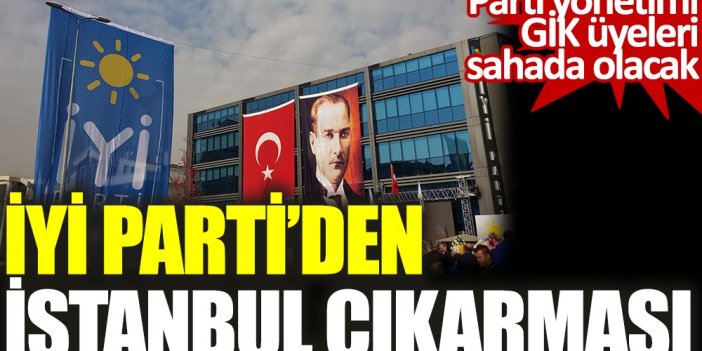 İYİ Parti'den İstanbul çıkarması! Parti yönetimi, GİK üyeleri ve milletvekilleri sahada olacak