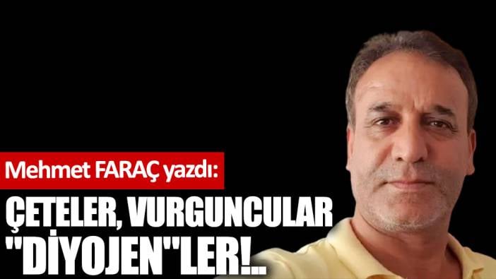 Çeteler, vurguncular, "Diyojen"ler!..