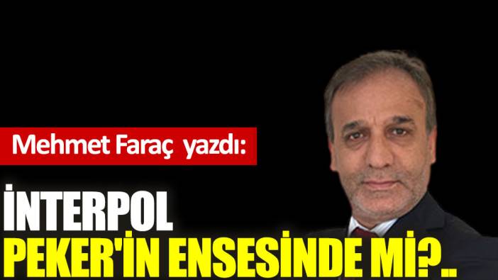 İnterpol Peker'in ensesinde mi?..