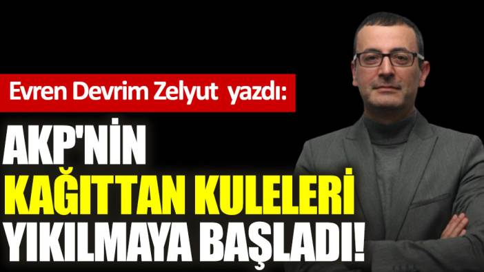 AKP'nin kağıttan kuleleri yıkılmaya başladı!