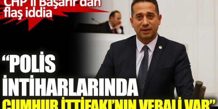 CHP'li Başarır'dan flaş iddia ''İntiharların Her Birinde Cumhur İttifakı’nın Vebali Var''