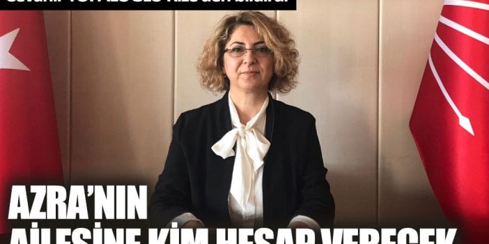 Nurdan Ardal: Azra’nın ailesine kim hesap verecek