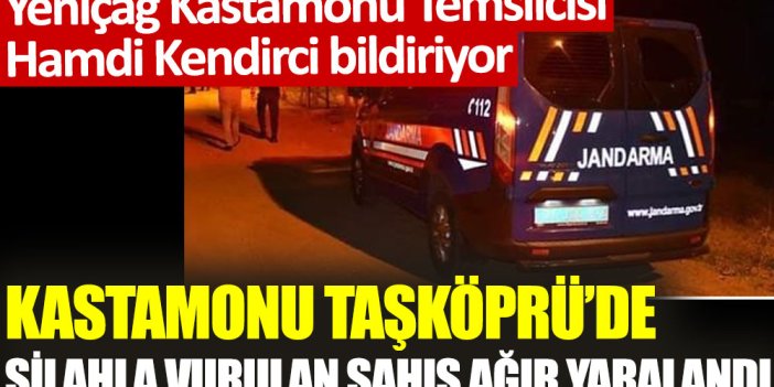 Kastamonu Taşköprü’de silahla vurulan şahıs ağır yaralandı