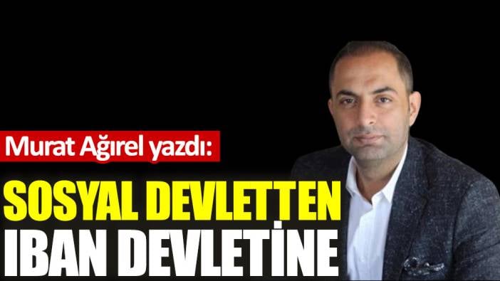 Sosyal devletten IBAN devletine