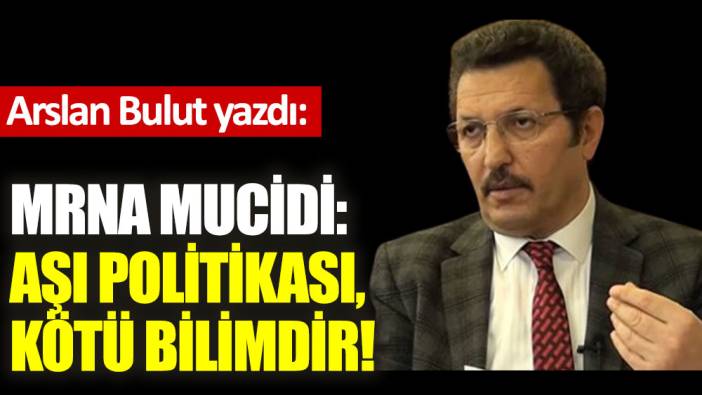 mRNA mucidi: Aşı politikası, kötü bilimdir!