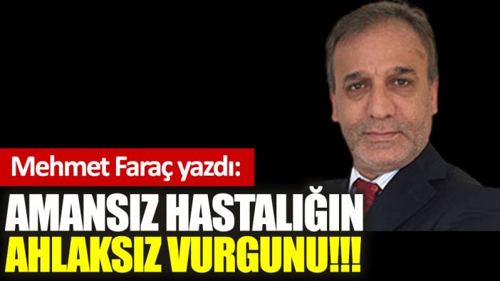 Amansız hastalığın ahlaksız vurgunu!!!