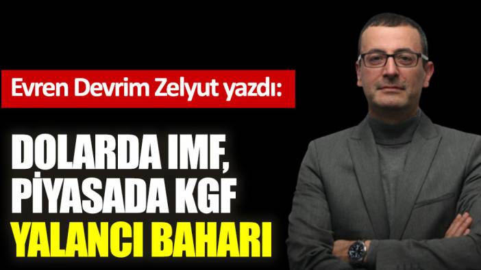 Dolarda IMF, piyasada KGF yalancı baharı!