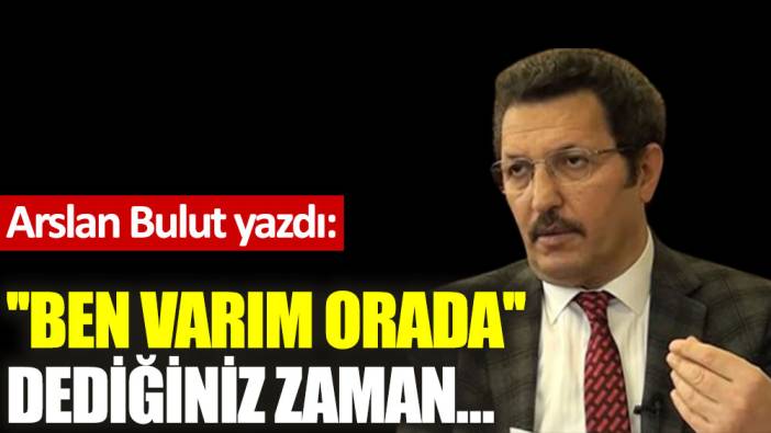 ''Ben varım orada'' dediğiniz zaman…