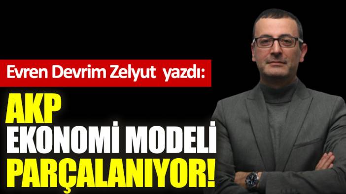 AKP ekonomi modeli parçalanıyor!