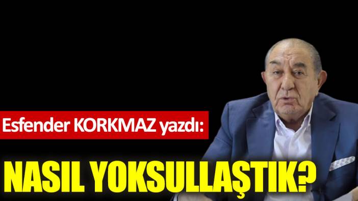 Nasıl yoksullaştık?