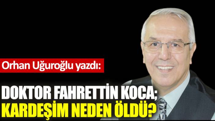 Doktor Fahrettin Koca; kardeşim neden öldü?