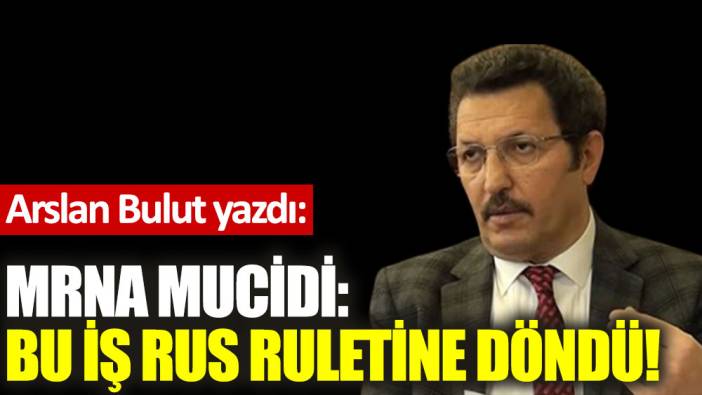 mRNA mucidi: Bu iş Rus ruletine döndü!