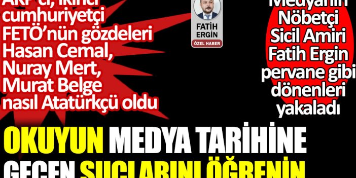 AKP'ci, ikinci cumhuriyetçi, FETÖ'nün gözdeleri Murat Belge, Hasan Cemal, Nuray Mert nasıl Atatürkçü oldu. Fatih Ergin pervane gibi dönenleri yakaladı