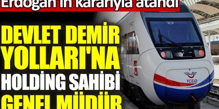 Devlet Demir Yolları'na holding sahibi genel müdür