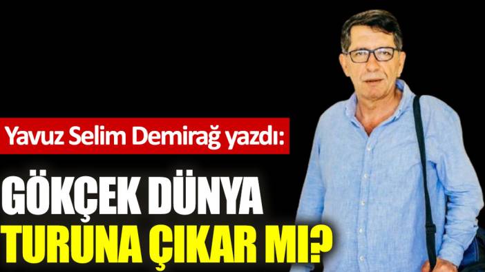 Gökçek dünya turuna çıkar mı?