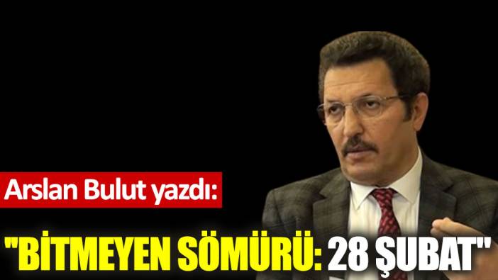 ''Bitmeyen Sömürü: 28 Şubat''