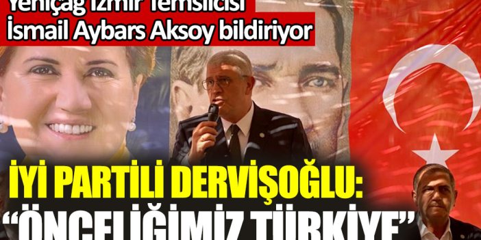 İYİ Partili Müsavat Dervişoğlu: Önceliğimiz Türkiye
