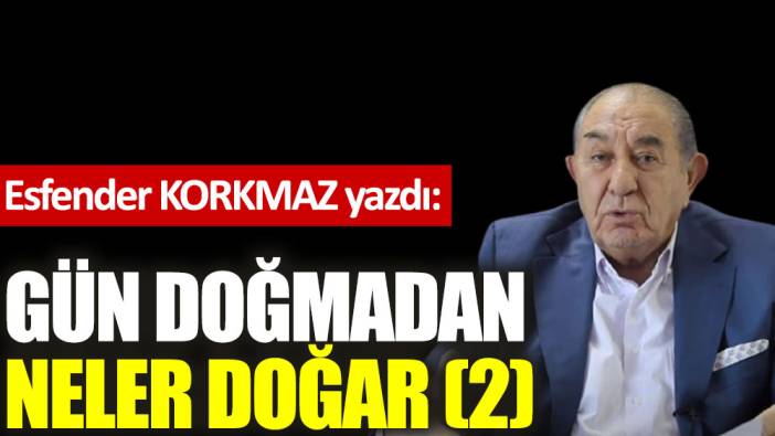 Gün doğmadan neler doğar (2)