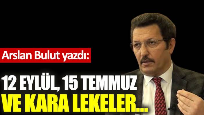 12 Eylül, 15 Temmuz ve kara lekeler…