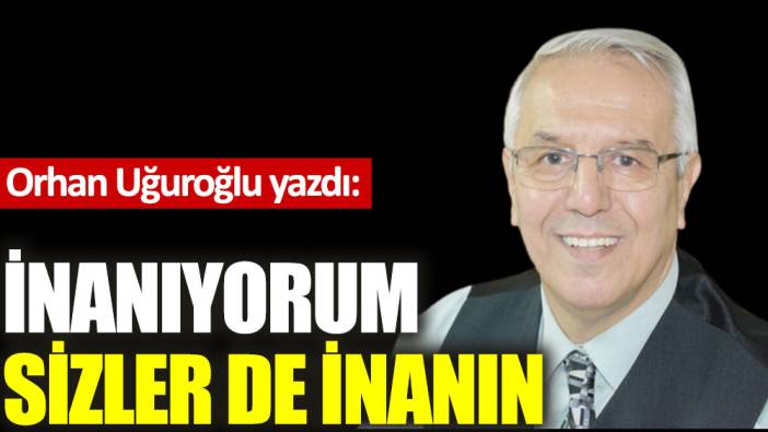 İnanıyorum sizler de inanın