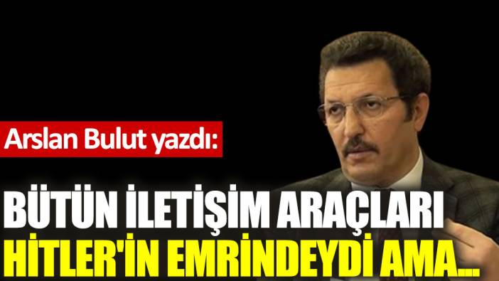 Bütün iletişim araçları Hitler'in emrindeydi ama...