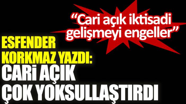 Cari açık çok yoksullaştırdı