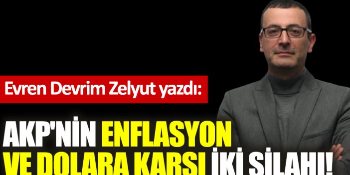 AKP'nin enflasyon ve dolara karşı iki silahı!