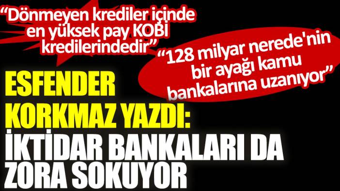 İktidar bankaları da zora sokuyor