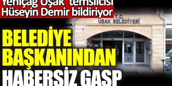 Belediye başkanından habersiz gasp